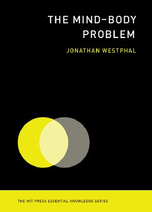 [The MIT Press Essential Knowledge 01] • The Mind · Body Problem